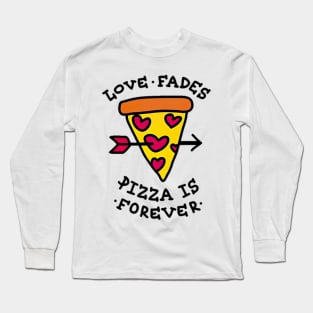 Love Fades Pizza Is Forever Long Sleeve T-Shirt
